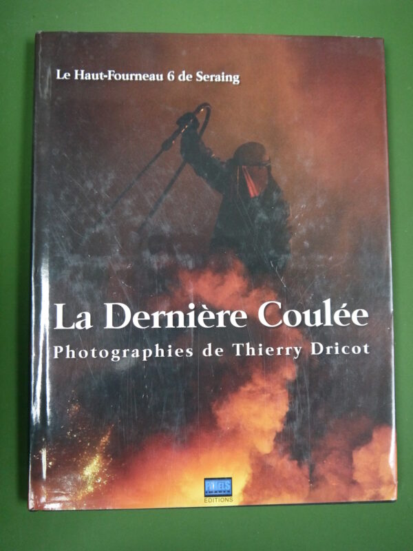 Le haut-fourneau 6 de Seraing, la dernière coulée, Thierry Dricot, Pixels images, 2005