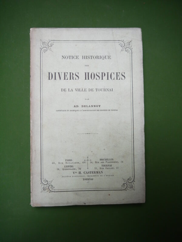 Notice historique des divers hospices de la ville de Tournai, Ad. Delannoy, Veuve H. Casterman, 1880