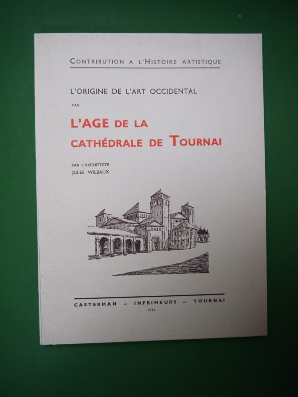 L'origine de l'art occidental par l'âge de la cathédrale de Tournai, Jules Wilbaux, Casterman, 1936