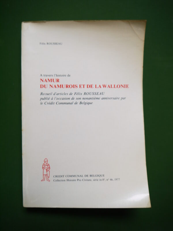 A travers l'histoire de Namur, du namurois et de la Wallonie, Félix Rousseau, Crédit communal de Belgique, 1977