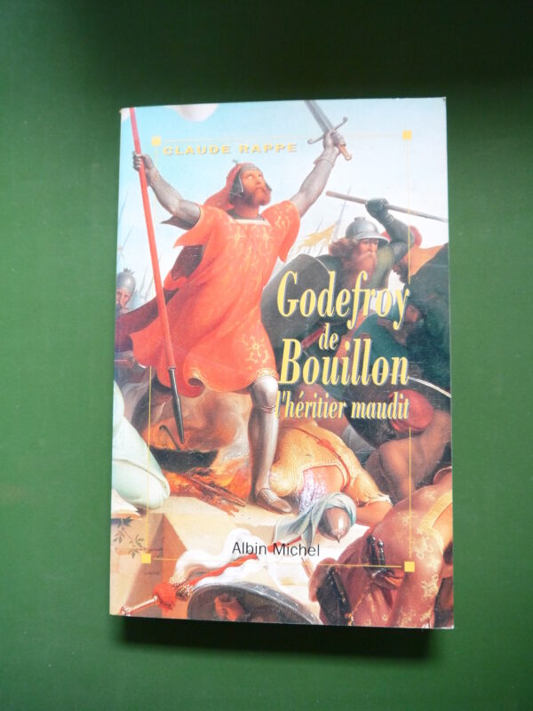 Godefroy de Bouillon l'héritier maudit, Claude Rappé, Albin Michel, 1991