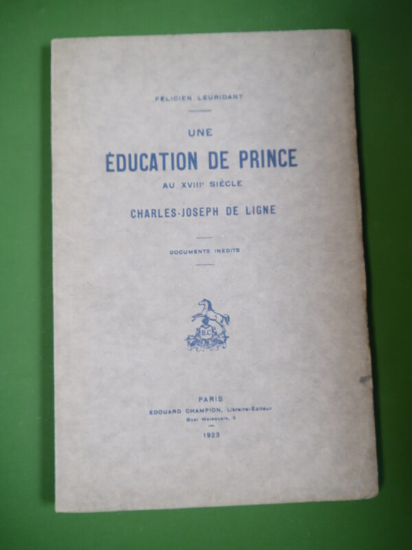 Une éducation de prince au XVIIIe siècle: Charles-Joseph de Ligne, Félicien Leuridant, Edouard Champion, 1923