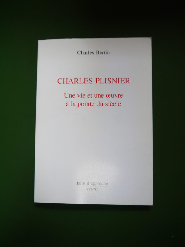 Charles Plisnier une vie et une oeuvre à la pointe du siècle, Charles Bertin, Talus d'approche, 1996