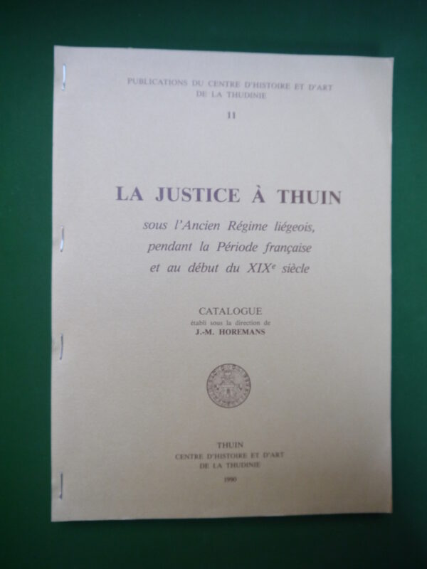 La justice à Thuin, (direction) J.-M. Horemans, Centre d'histoire et d'art de la Thudinie, 1990